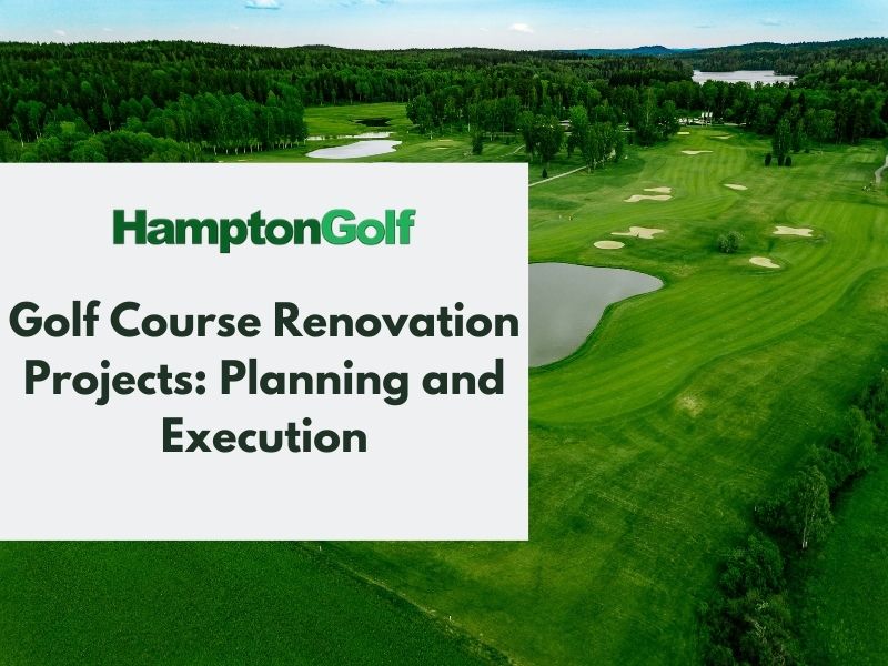 Golf Course Renovation Projects: Planning and Execution