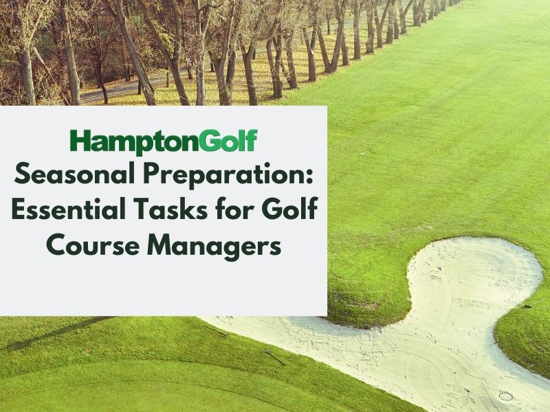 Seasonal Preparation: Essential Tasks for Golf Course Managers