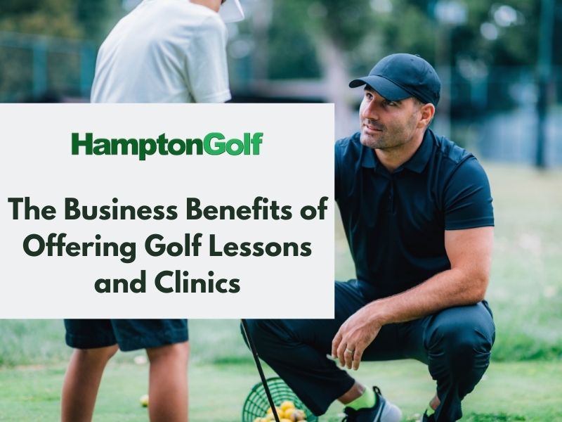 The Business Benefits of Offering Golf Lessons and Clinics