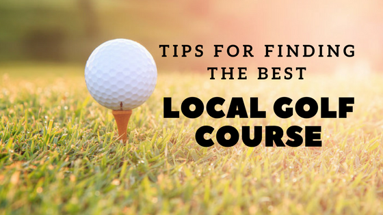 Finding the Best Local Golf Course: What to Look For